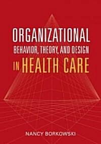 Organizational Behavior, Theory and Design in Health Care (Paperback)