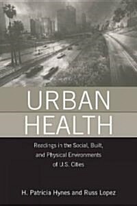 Urban Health: Readings in the Social, Built, and Physical Environments of U.S. Cities (Paperback)
