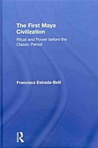 The First Maya Civilization : Ritual and Power Before the Classic Period (Hardcover)