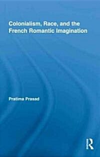 Colonialism, Race, and the French Romantic Imagination (Hardcover, 1st)