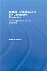 Global Perspectives in the Geography Curriculum : Reviewing the Moral Case for Geography (Hardcover)