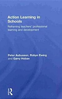 Action Learning in Schools : Reframing teachers professional learning and development (Hardcover)