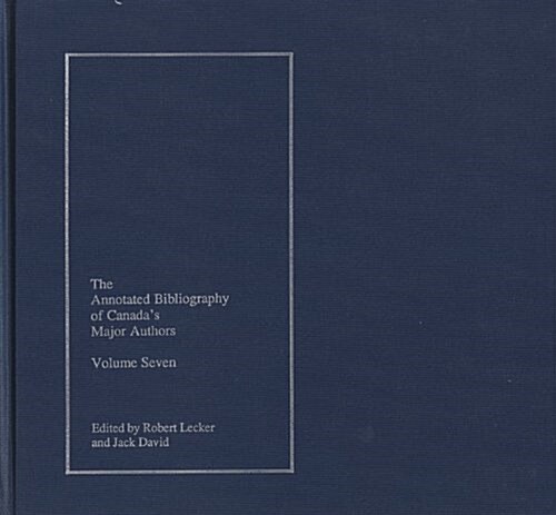 The Annotated Bibliography of Canadas Major Authors: Marian Engel, Anne H?ert, Robert Kroetsch, and Thomas H. Raddall (Hardcover)