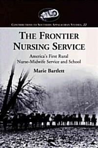 The Frontier Nursing Service: Americas First Rural Nurse-Midwife Service and School (Paperback)