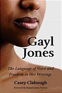 Gayl Jones: The Language of Voice and Freedom in Her Writings (Paperback)