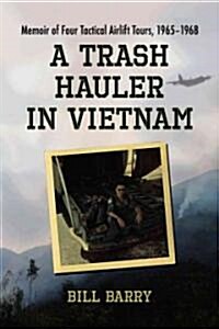 A Trash Hauler in Vietnam: Memoir of Four Tactical Airlift Tours, 1965-1968 (Paperback)