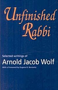 Unfinished Rabbi: Selected Writings of Arnold Jacob Wolf (Paperback)