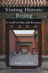 Visiting Historic Beijing: A Guide to Sites & Resources (Paperback)