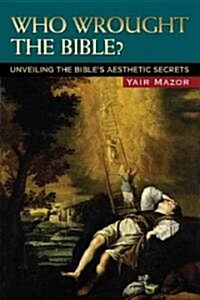 Who Wrought the Bible?: Unveiling the Bibles Aesthetic Secrets (Paperback)