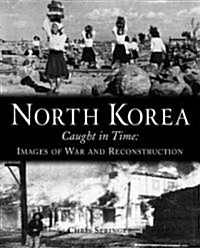 North Korea Caught in Time : Images of War and Reconstruction (Hardcover)