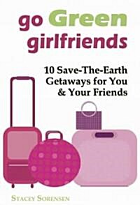 Go Green, Girlfriends!: 10 Earth-Friendly Getaways for You & Your Friends (Paperback)