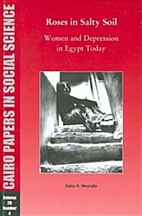 Roses in Salty Soil: Women and Depression in Egypt Today: Cairo Papers Vol. 28, No. 4 (Paperback)