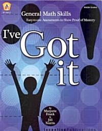 Ive Got It!: General Math Skills: Easy-To-Use Assessments to Show Proof of Mastery (Paperback)
