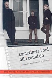 Sometimes I Did All I Could Do: Authentic Remembrances of Teaching (Paperback)