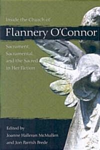 Inside the Church of Flannery OConnor: Sacrament, Sacramental, and the Sacred in Her Fiction (Paperback)