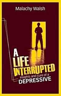 A Life Interrupted: Insights and Cure of a Depressive (Paperback)