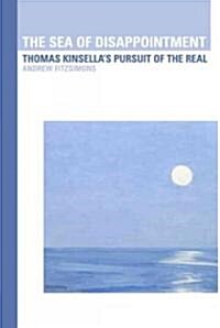 The Sea of Disappointment: Thomas Kinsellas Pursuit of the Real (Paperback)