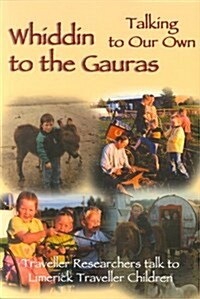 Whiddin to the Gauras / Talking to Our Own: Traveller Researchers Talk to Limerick Traveller Children (Paperback)