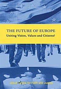 The Future of Europe: Uniting Vision, Values and Citizens? (Paperback)