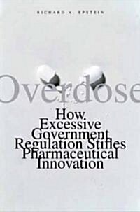 Overdose: How Excessive Government Regulation Stifles Pharmaceutical Innovation (Paperback)