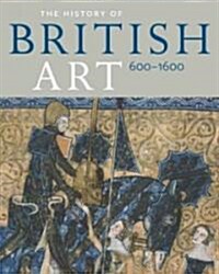 The History of British Art, Volume 1: 600-1600 (Hardcover)