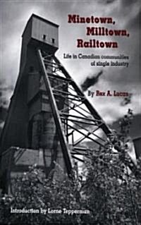 Minetown, Milltown, Railtown: Life in Canadian Communities of Single Industry (Paperback)