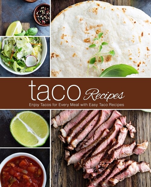 Taco Recipes: Enjoy Tacos for Every Meal with Easy Taco Recipes (Paperback)