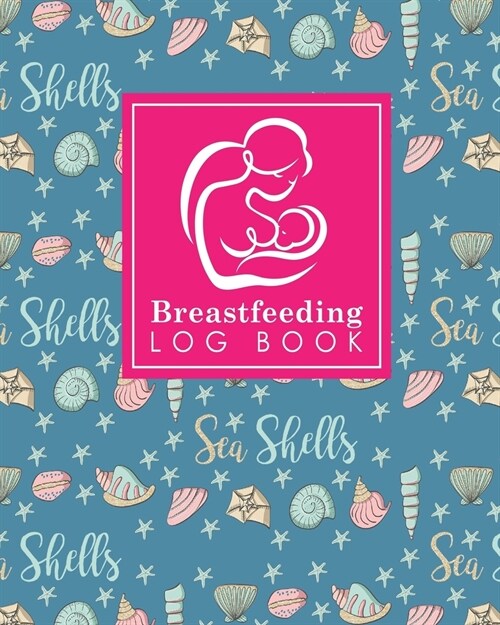 Breastfeeding Log Book: Baby Feeding Logbook, Breastfeeding Journal, Breastfeeding And Diaper Log, Breastfeeding Tracker, Cute Sea Shells Cove (Paperback)