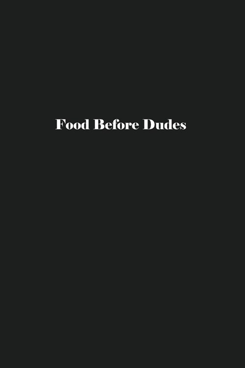 Food Before Dudes: Blank Recipe Notebook To Write In Your Own Favorite Recipe (Paperback)