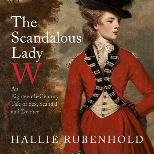 The Scandalous Lady W: An Eighteenth-Century Tale of Sex, Scandal and Divorce (Audio CD)