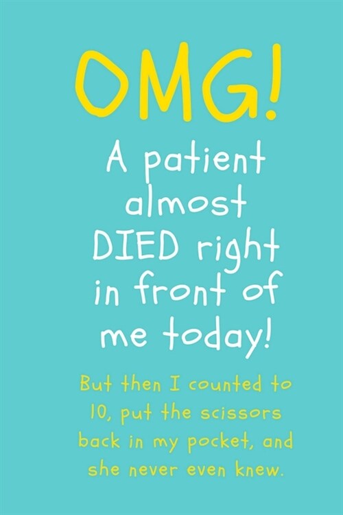 OMG A Patient Almost Died Right In Front of Me: 300 page Nurse Journal; Nursing Notebook; Gift for Nurses and Medical Students; Nursing School Graduat (Paperback)