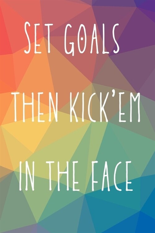 Set goals then kickem in the face: 110 Pages Large (6x9 inches) Planner Organizer Journal Notebook (Set Goals and Crush Them Dream Plan Success Goal (Paperback)