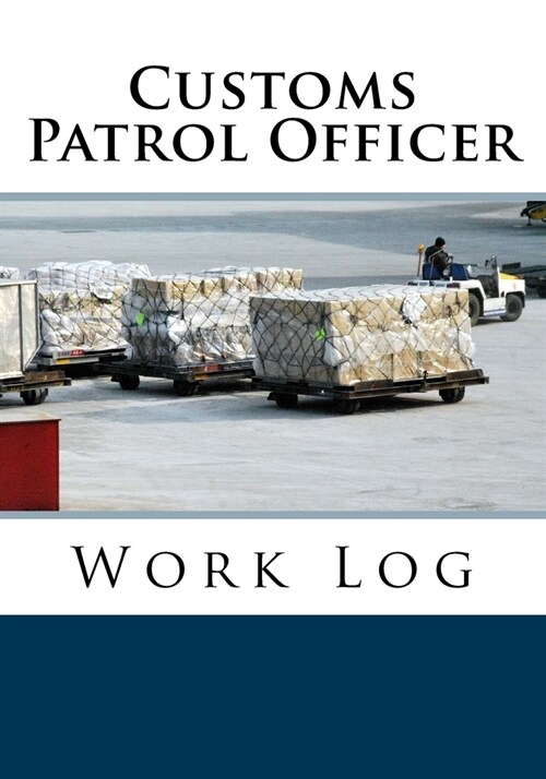 Customs Patrol Officer Work Log: Work Journal, Work Diary, Log - 132 pages, 7 x 10 inches (Paperback)