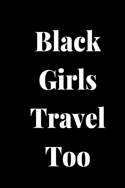 Black Girls Travel Too: Journal for international and local travel notes; write your bucket list for traveling (Paperback)