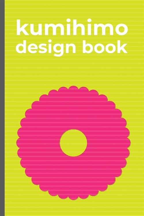 Kumihimo Design Book: Note and sketch your own kumihimo designs in this braid pattern sketchbook. Use the round kumihimo template on each pa (Paperback)
