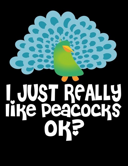 I Just Really Like Peacocks Ok?: Journal For Recording Notes, Thoughts, Wishes Or To Use As A Notebook For Peacock And Bird Lovers And For Fans Of Fun (Paperback)