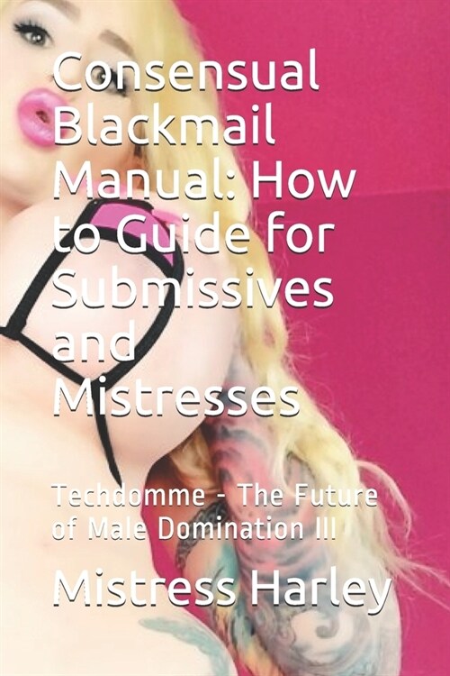 Consensual Blackmail Manual: How to Guide for Submissives and Mistresses: Techdomme - The Future of Male Domination III (Paperback)