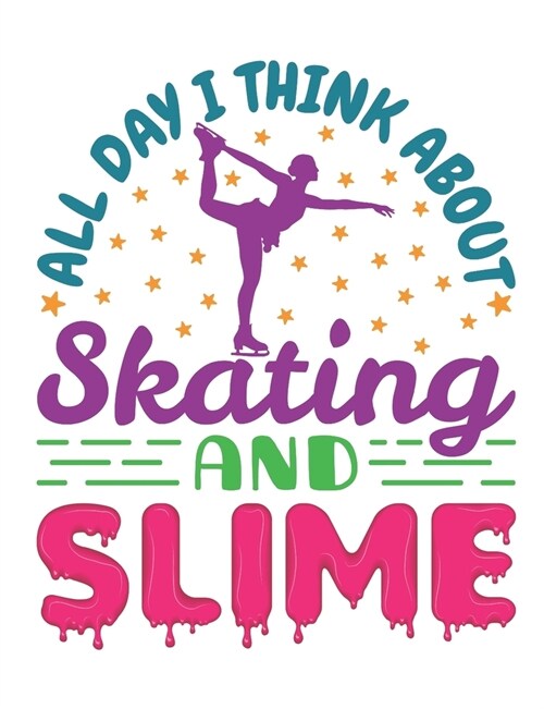 All Day I Think About Skating and Slime: Figure Skating Notebook, Blank Paperback Composition Book for Figure Skater to Write In, Ice Skating Gift (Paperback)