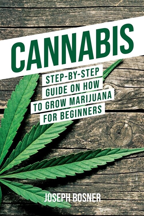 Cannabis: Step-By-Step Guide on How to Grow Marijuana for Beginners (Paperback)