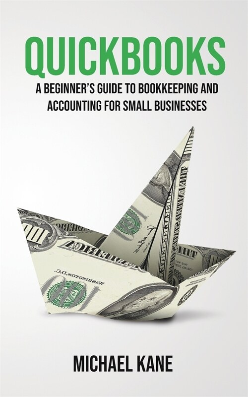 QuickBooks: Beginners Guide to Bookkeeping and Accounting for Small Businesses (Paperback)