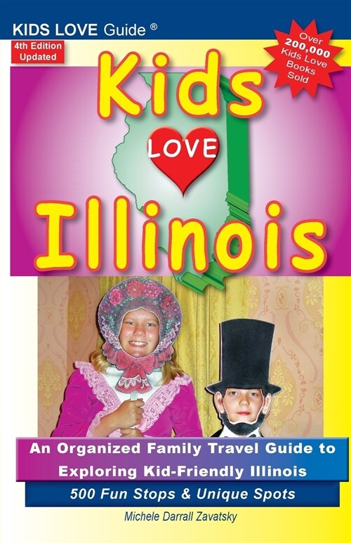 KIDS LOVE ILLINOIS, 4th Edition: An Organized Family Travel Guide to Kid-Friendly Illinois. 500 Fun Stops & Unique Spots (Paperback, 4, Updated)