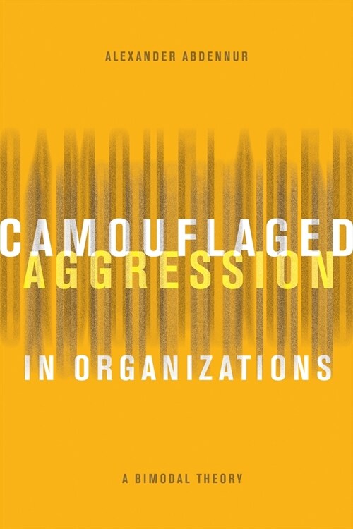 Camouflaged Aggression in Organizations: A Bimodal Theory (Paperback)