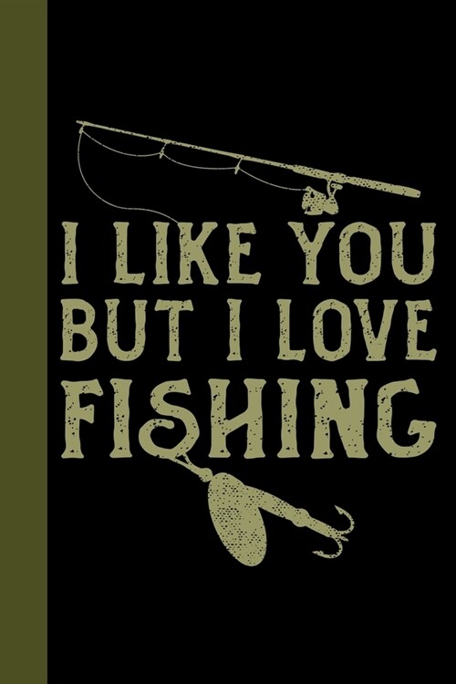 I Like You But I Love Fishing: Tackle Fishing A Logbook To Track Your Fishing Trips, Catches and the Ones That Got Away (Paperback)