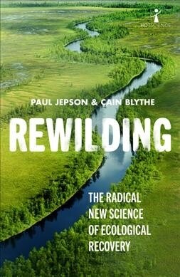 Rewilding : The radical new science of ecological recovery (Paperback)