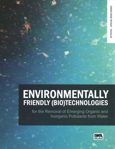 Environmentally Friendly (Bio)Technologies for the Removal of Emerging Organic and Inorganic Pollutants from Water (Paperback)