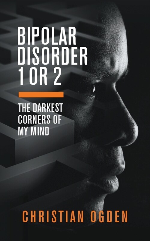 Bipolar Disorder 1 Or 2: The Darkest Corners of My Mind (Paperback)