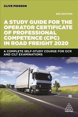 A Study Guide for the Operator Certificate of Professional Competence (CPC) in Road Freight 2020 : A Complete Self-Study Course for OCR and CILT Exami (Paperback, 3 Revised edition)