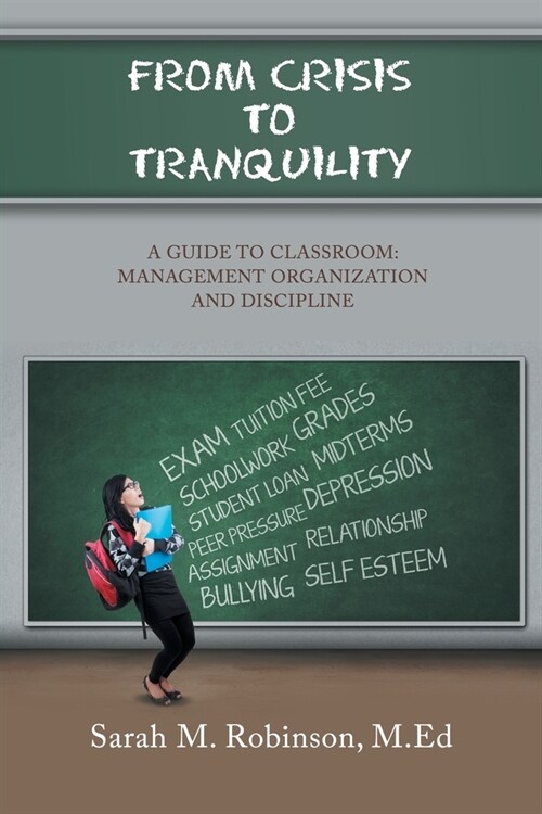 From Crisis To Tranquility: A Guide to Classroom: Management Organization and Discipline (Paperback)