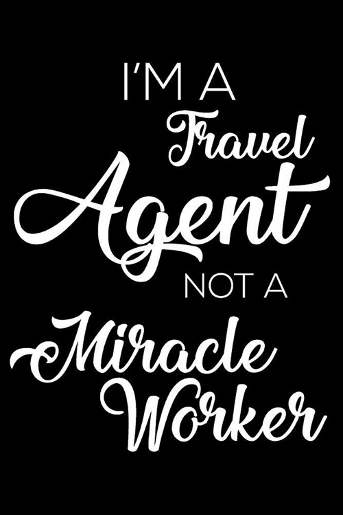 Im A Travel Agent Not A Miracle Worker: 6x9 Notebook, Ruled, Funny Writing Notebook, Journal For Work, Daily Diary, Planner, Organizer for Travel Age (Paperback)