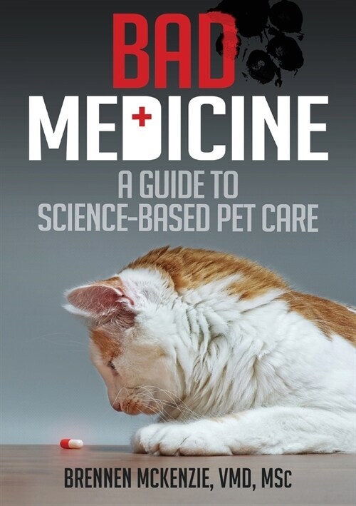 Bad Medicine: A Guide to Science-Based Pet Care (Paperback)